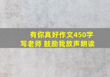 有你真好作文450字写老师 鼓励我放声朗读